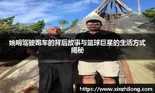 姚明驾驶跑车的背后故事与篮球巨星的生活方式揭秘
