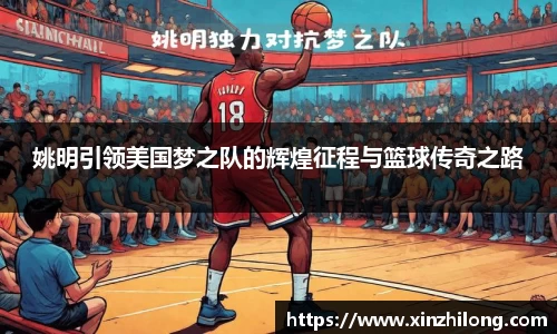 姚明引领美国梦之队的辉煌征程与篮球传奇之路